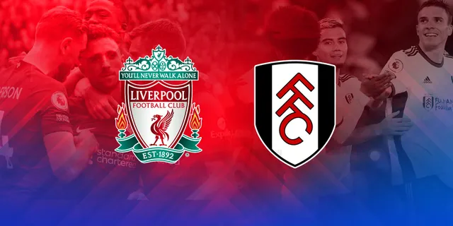 Liverpool đấu với Fulham: Nhận định phân tích trận đấu