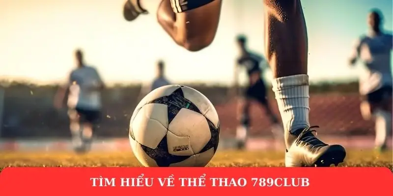 Thể thao 789Club - Thiên đường giải trí đẳng cấp châu Á